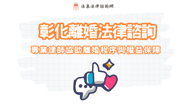 彰化離婚法律諮詢|專業律師協助離婚程序與權益保障 1 彰化離婚法律諮詢